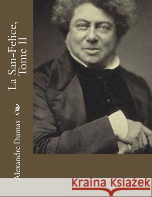 La San-Felice, Tome II Alexandre Dumas Jhon L 9781530741458 Createspace Independent Publishing Platform