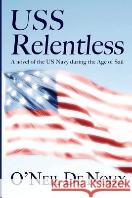 USS Relentless: US Navy in the Age of Sail O'Neil D 9781530741465 Createspace Independent Publishing Platform