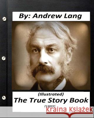 The True Story Book (1893) By Andrew Lang (Illustrated) Lang, Andrew 9781530741649 Createspace Independent Publishing Platform