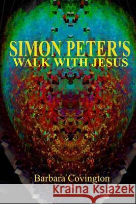 Simon Peter's Walk With Jesus Covington, Barbara 9781530742103