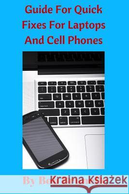 Guide For Quick Fixes For Laptops and Cell Phones Brunelle, Bob 9781530742189 Createspace Independent Publishing Platform