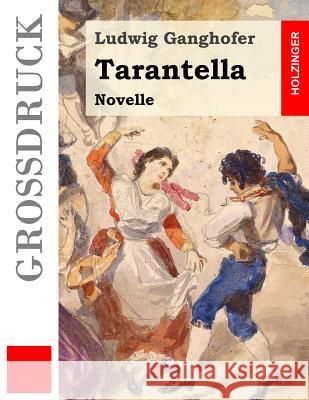 Tarantella (Großdruck): Novelle Ganghofer, Ludwig 9781530742295 Createspace Independent Publishing Platform