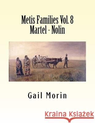 Metis Families Volume 8 Martel - Nolin Gail Morin 9781530742998