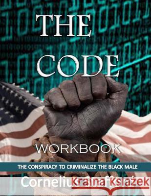 The CODE Workbook: The Conspiracy to Criminalize the Black Male-Workbook Stafford, Cornelius 9781530743056 Createspace Independent Publishing Platform