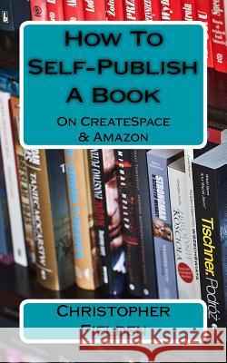 How To Self-Publish A Book On CreateSpace & Amazon: This book contains easy to follow instructions that show you how to self-publish a book on Amazon Woodward, Matthew 9781530743346 Createspace Independent Publishing Platform