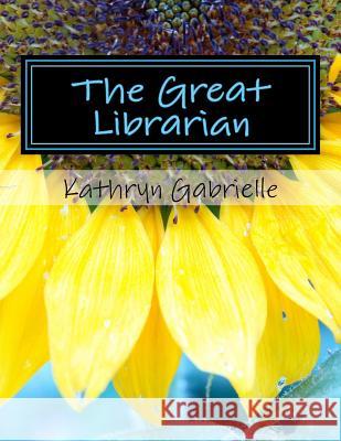 The Great Librarian Kathryn Gabrielle 9781530743766 Createspace Independent Publishing Platform