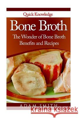 Bone Broth: The Wonder of Bone Broth Benefits and Recipes Adam Smith 9781530744183 Createspace Independent Publishing Platform