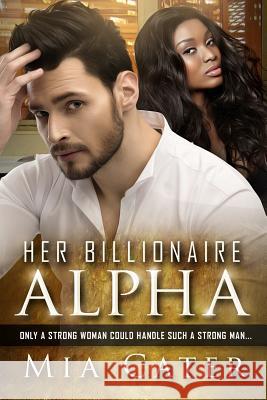 Her Billionaire Alpha: A BWWM Romance For Adults Cater, Mia 9781530744978