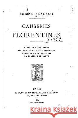 Causeries florentines, Dante et Michel-Ange. Béatrice et la poésie amoureuse. Klaczko, Julian 9781530746231 Createspace Independent Publishing Platform