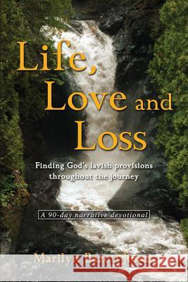 Life, Love and Loss: Finding God's lavish provisions throughout the journey Bazett-Jones, Marilyn T. 9781530747702