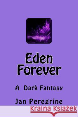 Eden Forever: A Dark Fantasy Jan Peregrine Patrick Helwig 9781530748211 Createspace Independent Publishing Platform