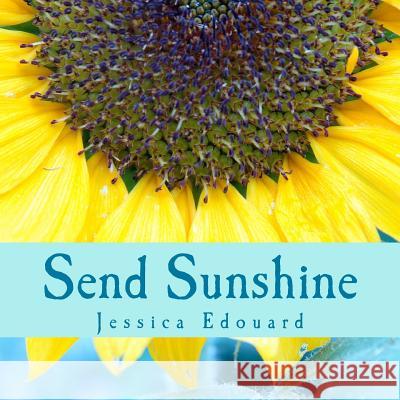 Send Sunshine: For this, The beginning Jessica Edouard 9781530748259