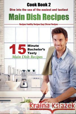 Easy Recipes: Healthy Recipes: Best Recipes: Cook Book 2: 15 Minute Bachelor's Tasty Main Dish Recipes: Dive Into the Sea of the Eas Deborah Ferguson 9781530748860 Createspace Independent Publishing Platform