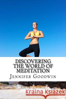 Discovering the World of Meditation Jennifer Goodwin 9781530748945