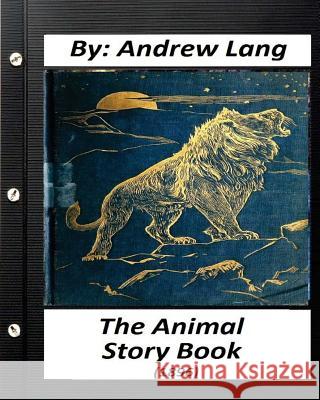 The Animal Story Book (1896) By Andrew Lang (Children's Classics) (Illustrated) Lang, Andrew 9781530749393 Createspace Independent Publishing Platform