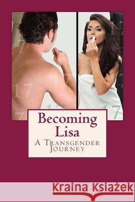 Becoming Lisa: A Transgender Journey Lisa Alexandra 9781530749614 Createspace Independent Publishing Platform