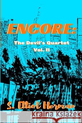 Encore: The Devil's Quartet Volume II S. Elliot Herman 9781530749676 Createspace Independent Publishing Platform