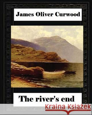 The river's end, by James Oliver Curwood (novel) Curwood, James Oliver 9781530749744