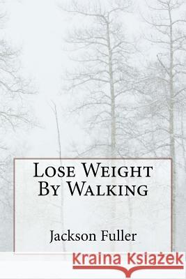 Lose Weight By Walking Fuller, Jackson 9781530749874 Createspace Independent Publishing Platform