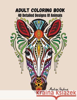 Adult Coloring Book - A Variety Of Animals: 40 Detailed Coloring Pages Animals, Insects Martina Jackson 9781530750023 Createspace Independent Publishing Platform