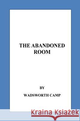 The Abandoned Room Wadsworth Camp 9781530750160 Createspace Independent Publishing Platform
