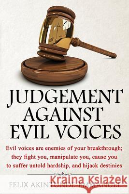 Judgement Against Evil Voices Felix Akintunde-Emmanuel 9781530750856 Createspace Independent Publishing Platform