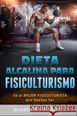 DIETA ALCALINA para FISICULTURISMO: SE el MEJOR FISICULTURISTA que SUENAS Ser Correa, Mariana 9781530751174