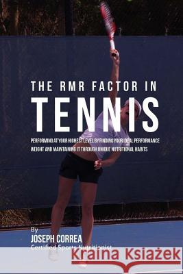 The RMR Factor in Tennis: Performing At Your Highest Level by Finding Your Ideal Performance Weight and Maintaining It through Unique Nutritiona Correa (Certified Sports Nutritionist) 9781530753154 Createspace Independent Publishing Platform