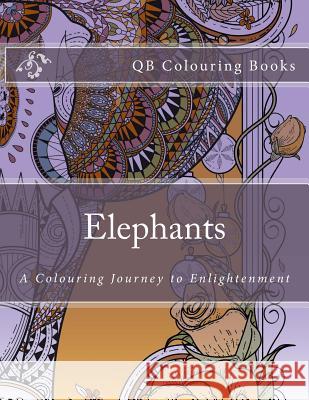 Elephants - A Colouring Book Journey to Enlightenment (Qb Books) L. Lench 9781530754267 Createspace Independent Publishing Platform