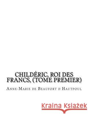 Childéric, Roi des Francs, (tome premier) La Cruz, Jhon 9781530754380 Createspace Independent Publishing Platform