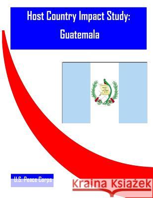 Host Country Impact Study: Guatemala U. S. Peace Corps                        Penny Hill Press 9781530754915 Createspace Independent Publishing Platform