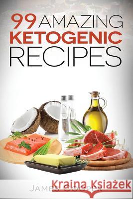 Ketogenic: 99 Amazing ketogenic recipes: Discover the benefits of the Keto diet and start losing weight today: (Ketogenic Cookboo Cooper, James 9781530755233