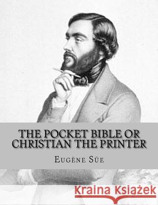 The Pocket Bible or Christian the Printer: A Tale of the Sixteenth Century Eugene Sue Jhon L 9781530755868 