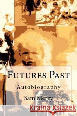 Futures Past: Autobiography Sam Merry 9781530755943