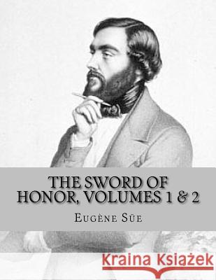 The Sword of Honor, Volumes 1 & 2: Or the Foundation of the French Republic, a Tale of the French Revolution Eugene Sue Jhon L 9781530756209 