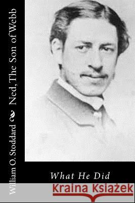 Ned, The Son of Webb: What He Did Stoddard, William O. 9781530756421