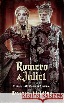 Romero and Juliet: A Tragic Tale of Love and Zombies Warren Fielding 9781530757107 Createspace Independent Publishing Platform