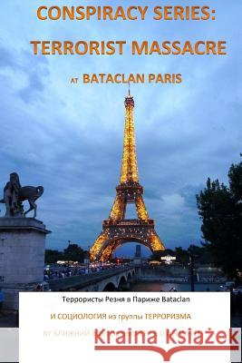 Conspiracy Series: Terrorist Massacre at Bataclan Paris in Russian Language: And Sociology of the Terror Cell Exact Details & Accounts Su E. G. a. R. White 9781530757336 Createspace Independent Publishing Platform