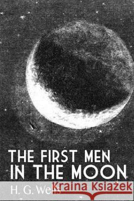 The First Men In The Moon Wells, H. G. 9781530758210 Createspace Independent Publishing Platform