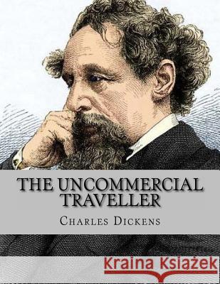 The Uncommercial Traveller Charles Dickens Jhon L 9781530758647 Createspace Independent Publishing Platform