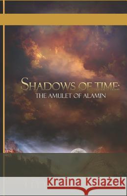 The Shadows of Time: The Amulet of Alamin Felix Alexander 9781530759941 Createspace Independent Publishing Platform