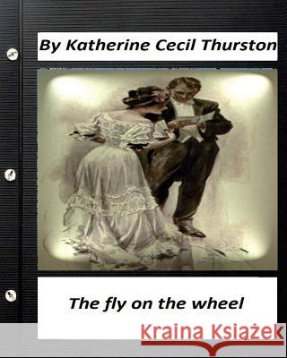 The fly on the wheel. By Katherine Cecil Thurston (Original Version) Thurston, Katherine Cecil 9781530760992