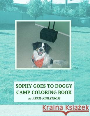 Sophy Goes To Doggy Camp Coloring Book Kihlstrom, April 9781530761104