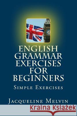 English Grammar Exercises For Beginners: Past Present and Future Forms Melvin, Jacqueline 9781530761548