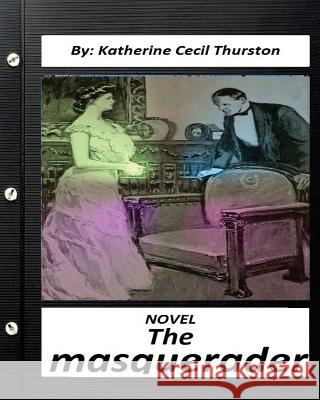 The masquerader. A NOVEL By Katherine Cecil Thurston (Classics) Thurston, Katherine Cecil 9781530761616