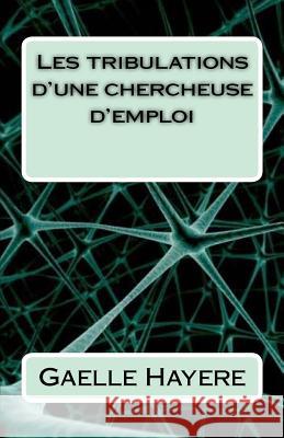 Les tribulations d'une chercheuse d'emploi Gaelle Hayere 9781530761630 Createspace Independent Publishing Platform