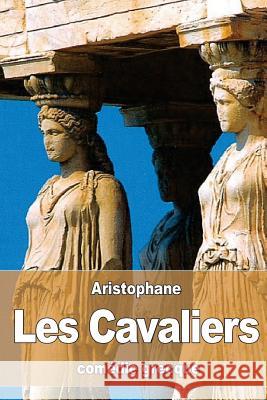 Les Cavaliers Aristophane                              Eugene Talbot 9781530761678