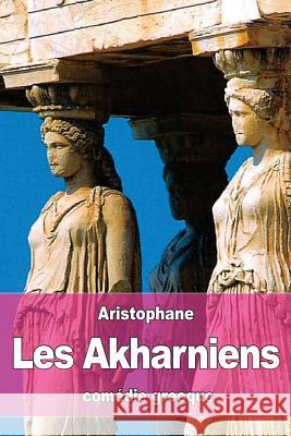 Les Akharniens Aristophane                              Eugene Talbot 9781530762026