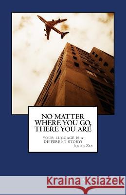 No Matter Where You Go, There You Are: Your Luggage is a Different Story Dhingra, Roma 9781530762712