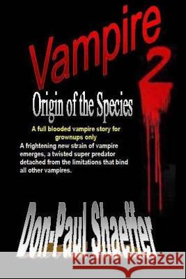 Vampire Origin of the Species 2: A full blooded vampire story for grownups Shaeffer, Don-Paul 9781530763146 Createspace Independent Publishing Platform